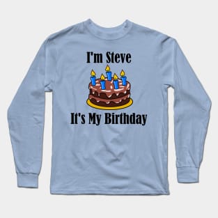 I'm Steve It's My Birthday - Funny Joke Long Sleeve T-Shirt